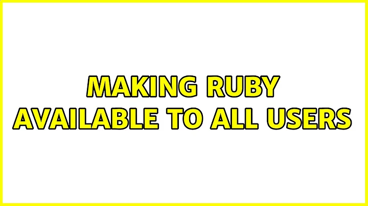 Making ruby available to all users (2 Solutions!!)