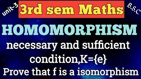 HOMOMORPHISM/ necessary and sufficient,K={e} ,P.T f is a isomorphism/unit-3/3rd sem maths