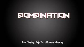 Bombination - Deja Vu Vs Mammoth Bootleg