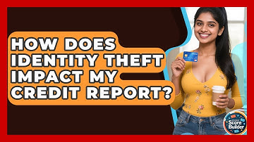 How Does Identity Theft Impact My Credit Report? - Student Score Builder