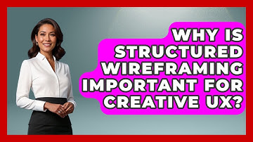 Why Is Structured Wireframing Important For Creative UX? - Design Tool Unlocked