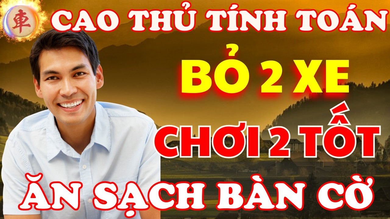 Cờ Tướng | Bỏ 2 Xe Chơi 2 Tốt Vẫn Ăn Sạch Bàn Cờ Đầy Tính Toán Và Thâm Độc