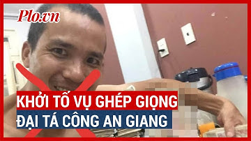 Khởi tố vụ clip ghép giọng nói đại tá Đinh Văn Nơi ở An Giang - PLO