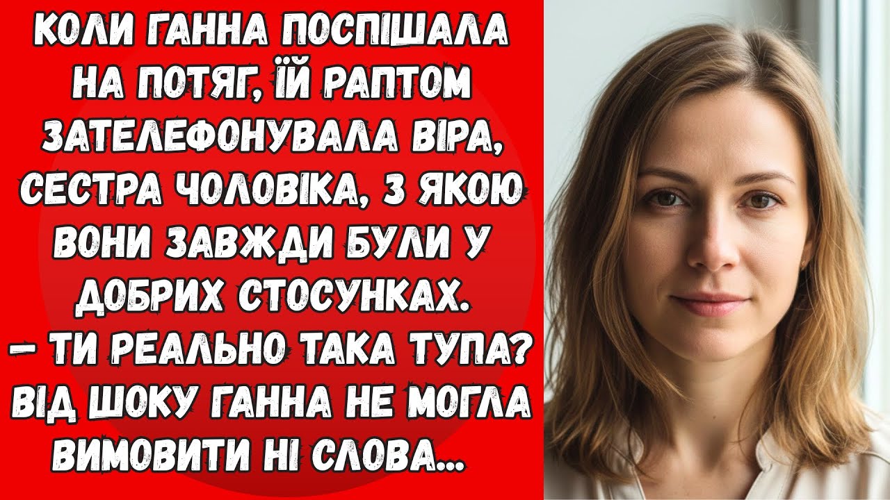 Коли Ганна поспішала на потяг, їй раптом зателефонувала Віра, сестра чоловіка. Ти реально така тупа?