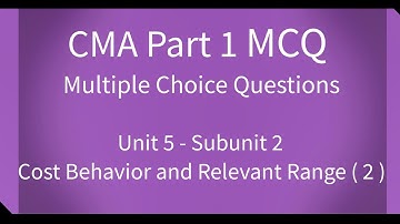 CMA Part 1 MCQ Unit 5 Subunit 2 Cost Behavior and Relevant Range 2