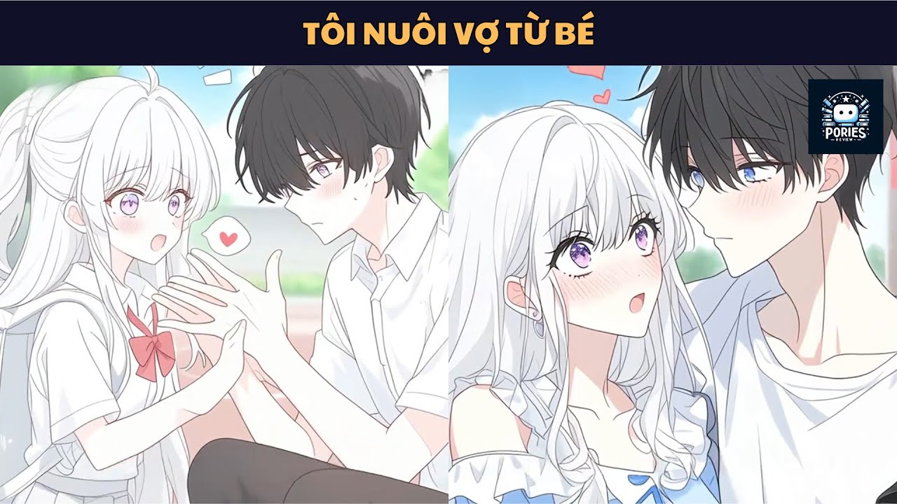 [FULL] TÔI NUÔI VỢ TỪ BÉ | PORIES REVIEW