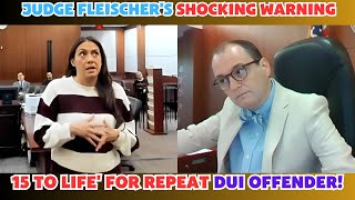 Judge Fleischer's SHOCKING Warning: 15 to Life' for Repeat DUI Offender!
