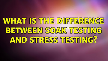 What is the difference between Soak testing and Stress testing? (2 Solutions!!)