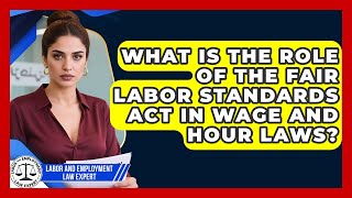 What Is the Role of the Fair Labor Standards Act in Wage and Hour Laws