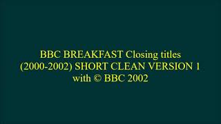 BBC BREAKFAST Closing titles (2000-2002) SHORT CLEAN VERSION 1 with (C) BBC 2002