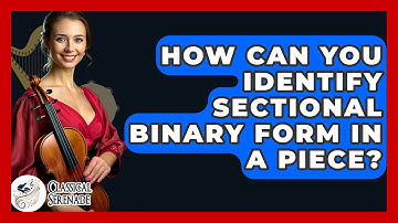 How Can You Identify Sectional Binary Form In A Piece? - Classical Serenade