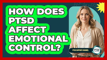 How Does PTSD Affect Emotional Control?