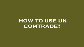 How to use un comtrade