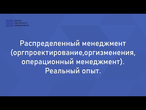 Распределенный менеджмент (оргпроектирование, оргизменения, операционный менеджмент). Реальный опыт.