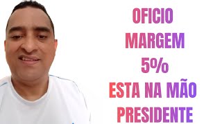 OFICIO MARGEM 5%  NA MÃO DO PRESIDENTE 