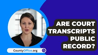 Are Court Transcripts Public Record? - CountyOffice.org