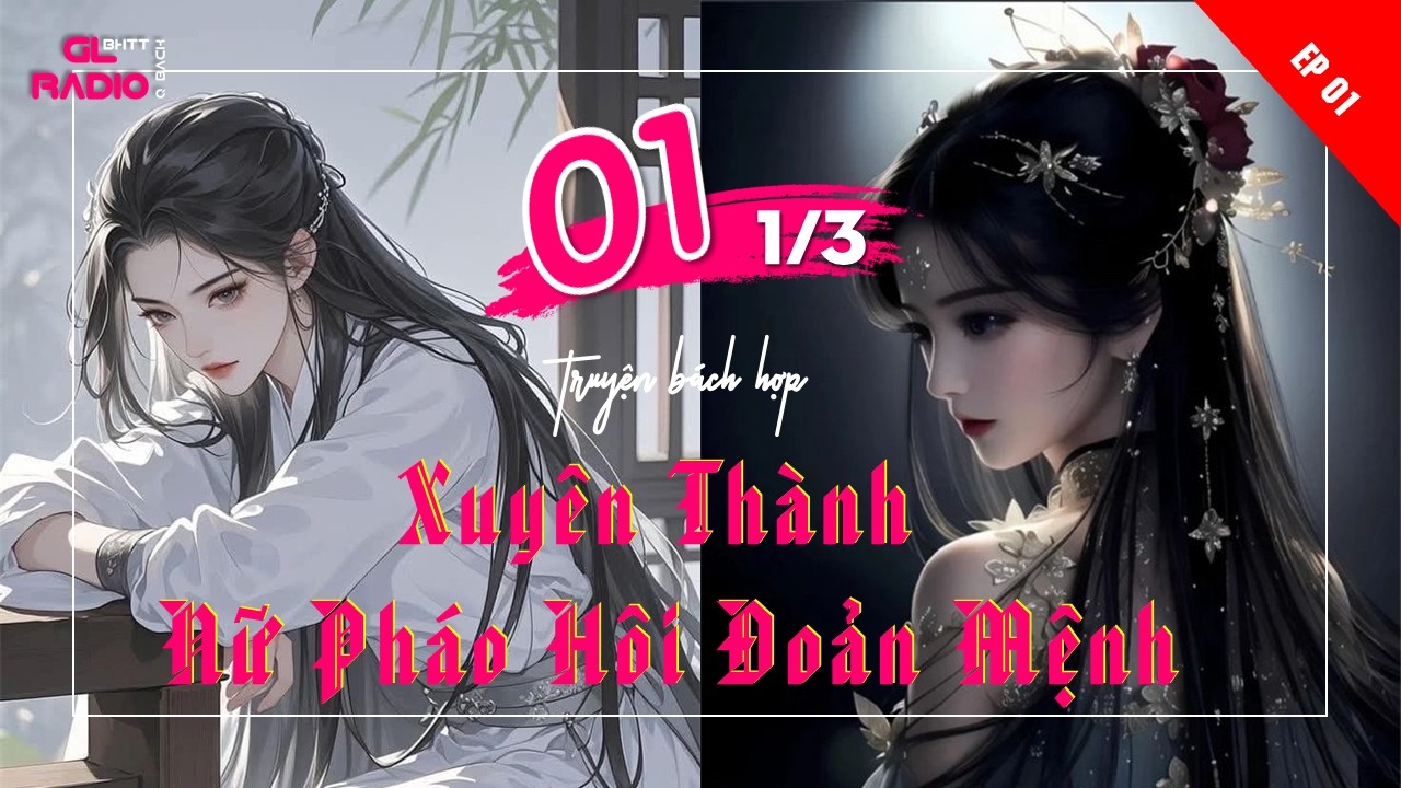 EP.1 - Xuyên Thành Nữ Pháo Hôi Đoản Mệnh - [Bách Hợp] - Mầm Lửa Duyên Số