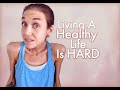 Living A Healthy Life Is HARD - You're Not Just Sucking At It