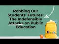 Robbing Our Students’ Futures: The Indefensible Attacks on Public Education