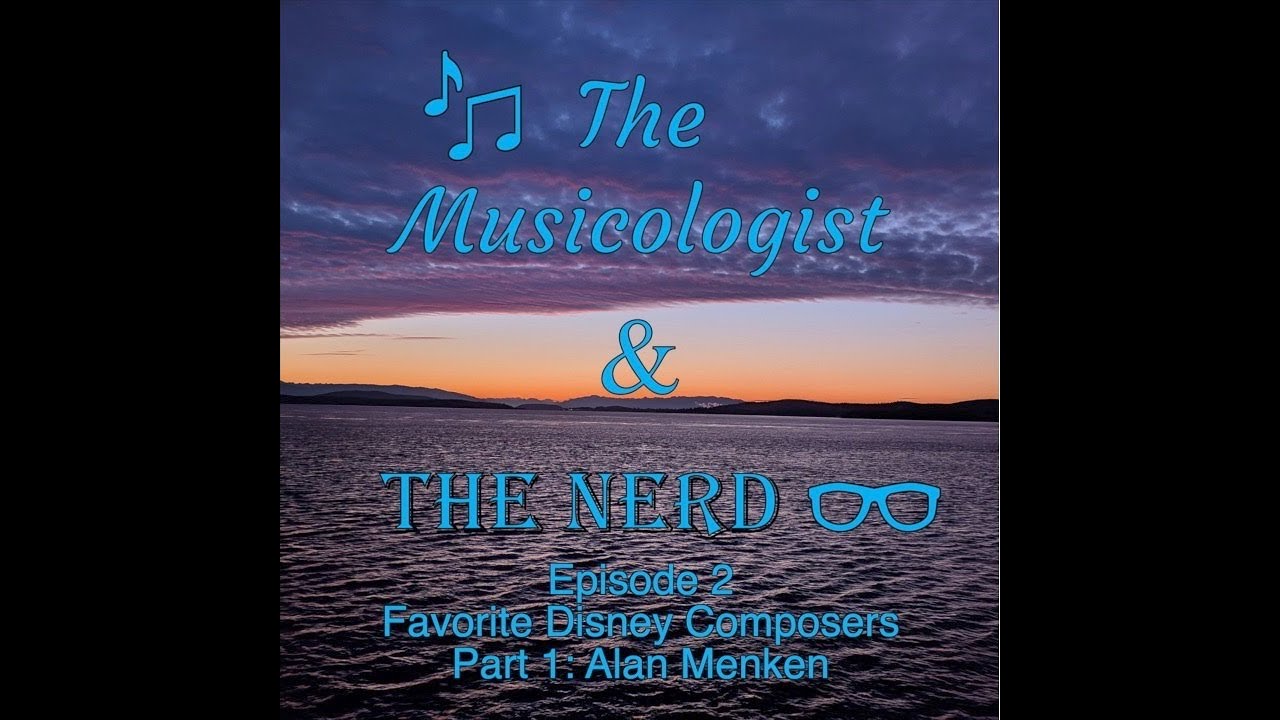 The Musicologist and the Nerd Podcast - Favorite Disney Composers Part 1: Alan Menken