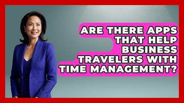 Are There Apps That Help Business Travelers With Time Management? | Etiquette for Executives News