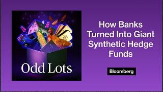 How Banks Turned Into Giant Synthetic Hedge Funds | Odd Lots