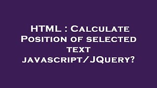 HTML : Calculate Position of selected text javascript/JQuery?