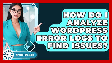How Do I Analyze WordPress Error Logs To Find Issues? - WP Solutions Guru