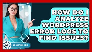 How Do I Analyze WordPress Error Logs To Find Issues? - WP Solutions Guru