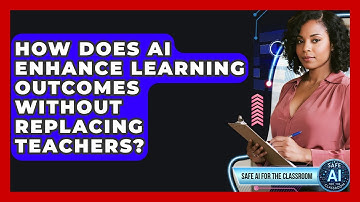 How Does AI Enhance Learning Outcomes Without Replacing Teachers? - Safe AI for The Classroom