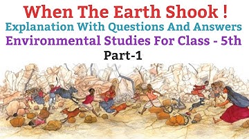 When The Earth Shook, | Explanation With Questions And Answers, E.V.S For Class 5 (NCERT) | Part-1