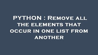 PYTHON : Remove all the elements that occur in one list from another