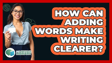 How Can Adding Words Make Writing Clearer? - The Language Library