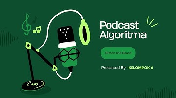 PODCAST ALGORITMA Part 2: ALGORITMA BRANCH AND BOUND | KELOMPOK 6 | FTI | UNIVERSITAS SEBELAS APRIL