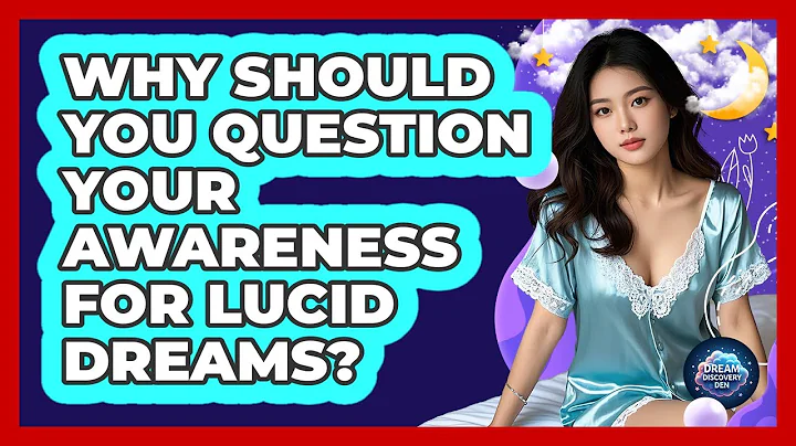 Why Should You Question Your Awareness For Lucid Dreams?