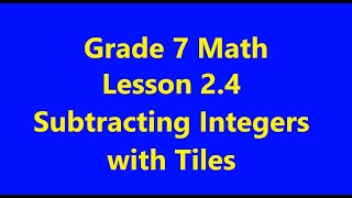 Grade 7 Math Lesson 2.4 Subtracting Integers with Tiles