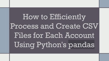 How to Efficiently Process and Create CSV Files for Each Account Using Python