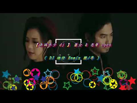 【 赤誠年少 dj 】蕭全 & 亮聲 Open ( DJ 培仔 Remix 國/粵 )