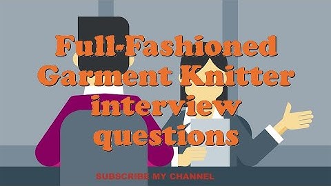 Full-Fashioned Garment Knitter interview questions