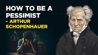 How To Be A Pessimist  Arthur Schopenhauer (Philosophical Pessimism)