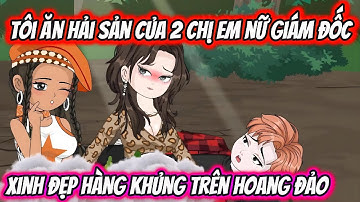 Tôi Ăn Hải Sản Của 2 Chị Em Nữ Giám Đốc Xinh Đẹp Hàng Khủng Trên Hoang Đảo | KK VietSub