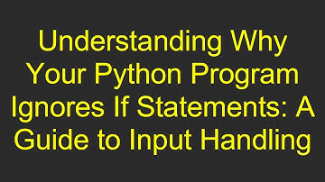 Understanding Why Your Python Program Ignores If Statements: A Guide to Input Handling