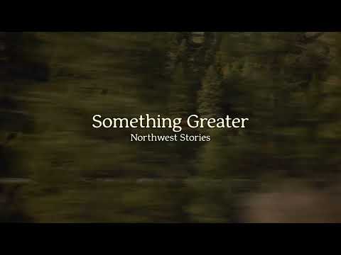 Northwest Stories - Something Greater (Official Lyric Video)