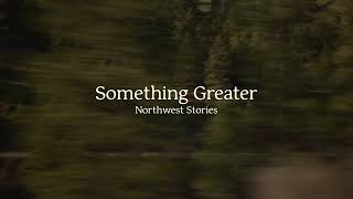 Northwest Stories  Something Greater   