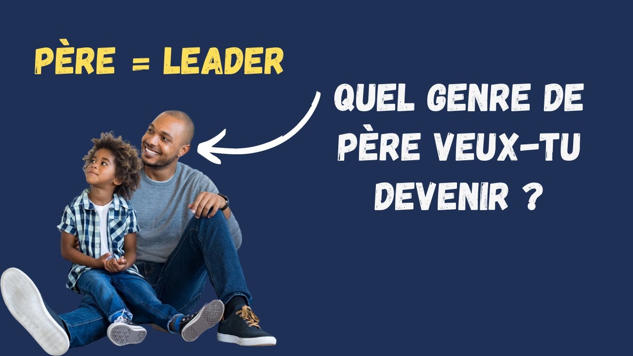 Quel type de père veux-tu devenir pour tes enfants ?