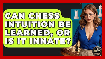 Can Chess Intuition Be Learned, Or Is It Innate? - The Chess Codex