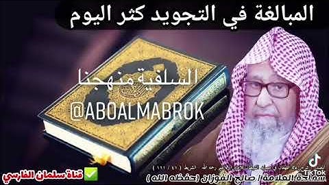 المبالغة في التجويد كثر اليوم💯... فضيلة الشيخ صالح الفوزان الفوزان حفظه الله ورعاه