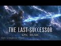 THE LAST SUCCESSOR - Battle Powerful Motivation | Epic Music [No Copyright] #epicmusic