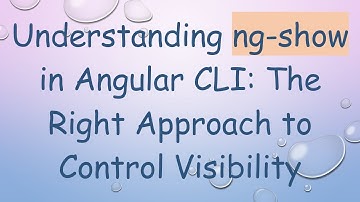 Understanding ng-show in Angular CLI: The Right Approach to Control Visibility