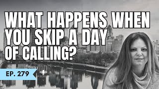 What Happens When You Skip a Day of Calling | The Impact on Your Results | Ep 279 | Maria Quattrone